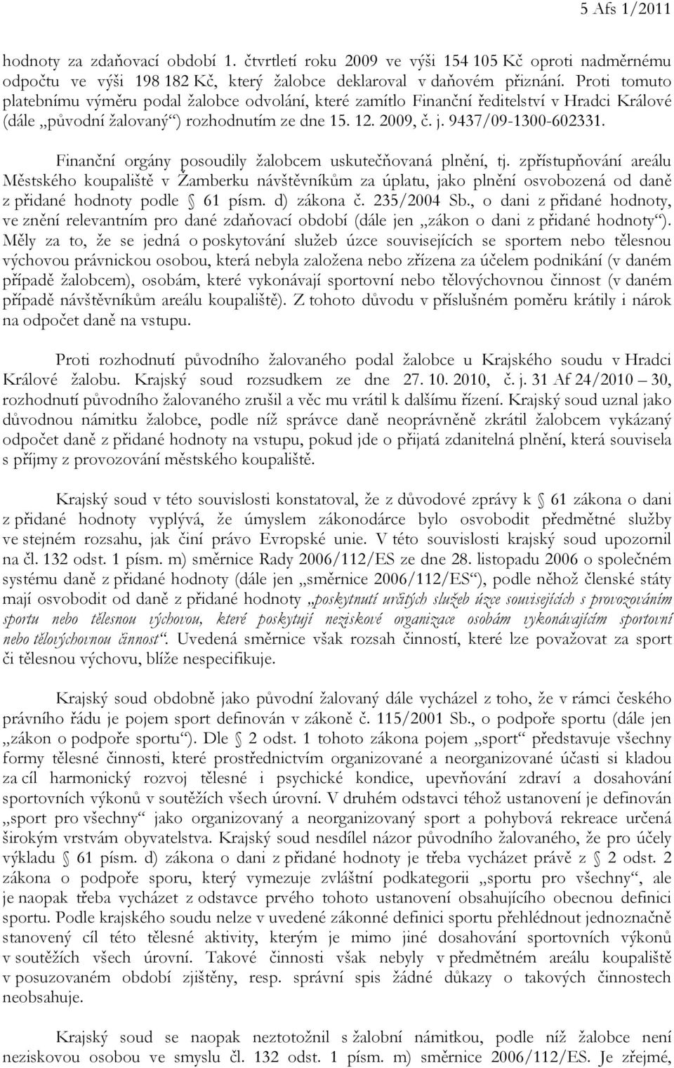 Finanční orgány posoudily žalobcem uskutečňovaná plnění, tj.