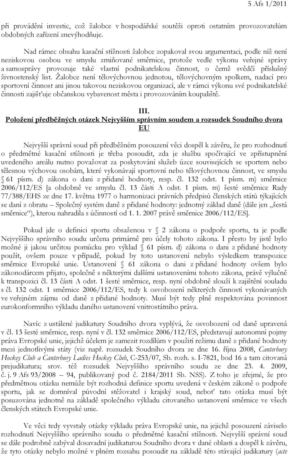 vlastní podnikatelskou činnost, o čemž svědčí příslušný živnostenský list.
