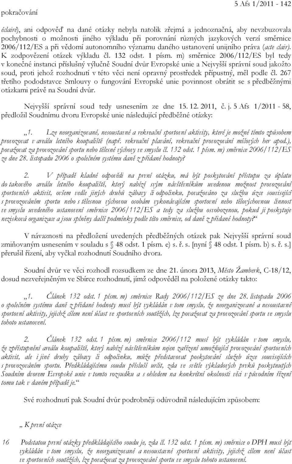 m) směrnice 2006/112/ES byl tedy v konečné instanci příslušný výlučně Soudní dvůr Evropské unie a Nejvyšší správní soud jakožto soud, proti jehož rozhodnutí v této věci není opravný prostředek