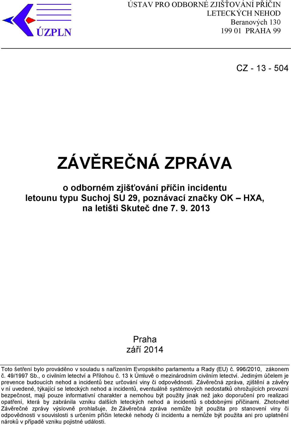 , o civilním letectví a Přílohou č. 13 k Úmluvě o mezinárodním civilním letectví. Jediným účelem je prevence budoucích nehod a incidentů bez určování viny či odpovědnosti.