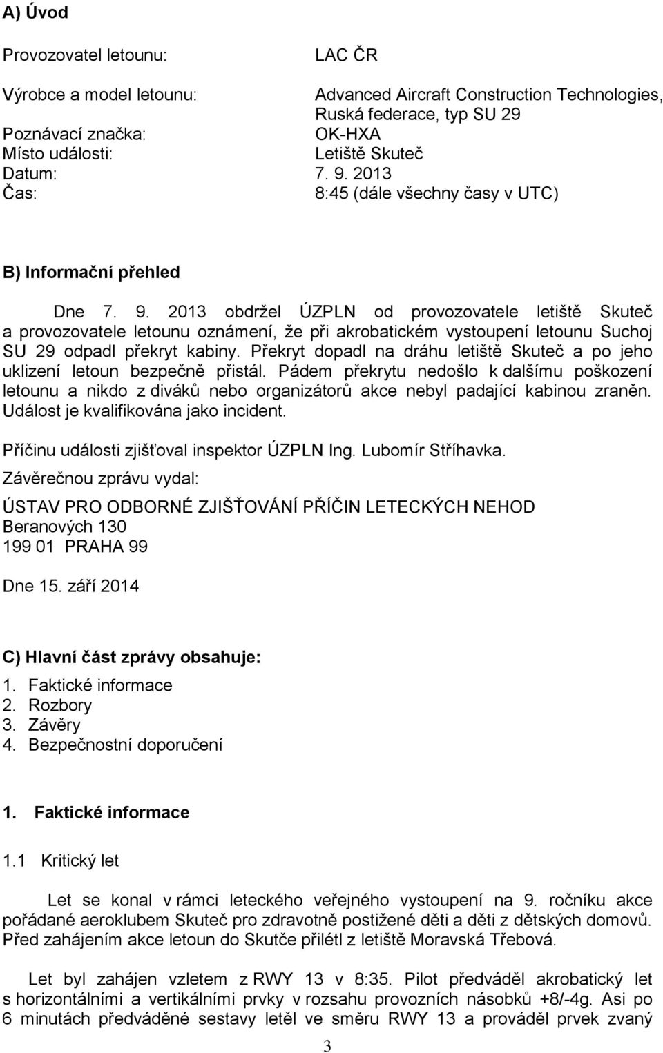 2013 obdržel ÚZPLN od provozovatele letiště Skuteč a provozovatele letounu oznámení, že při akrobatickém vystoupení letounu Suchoj SU 29 odpadl překryt kabiny.