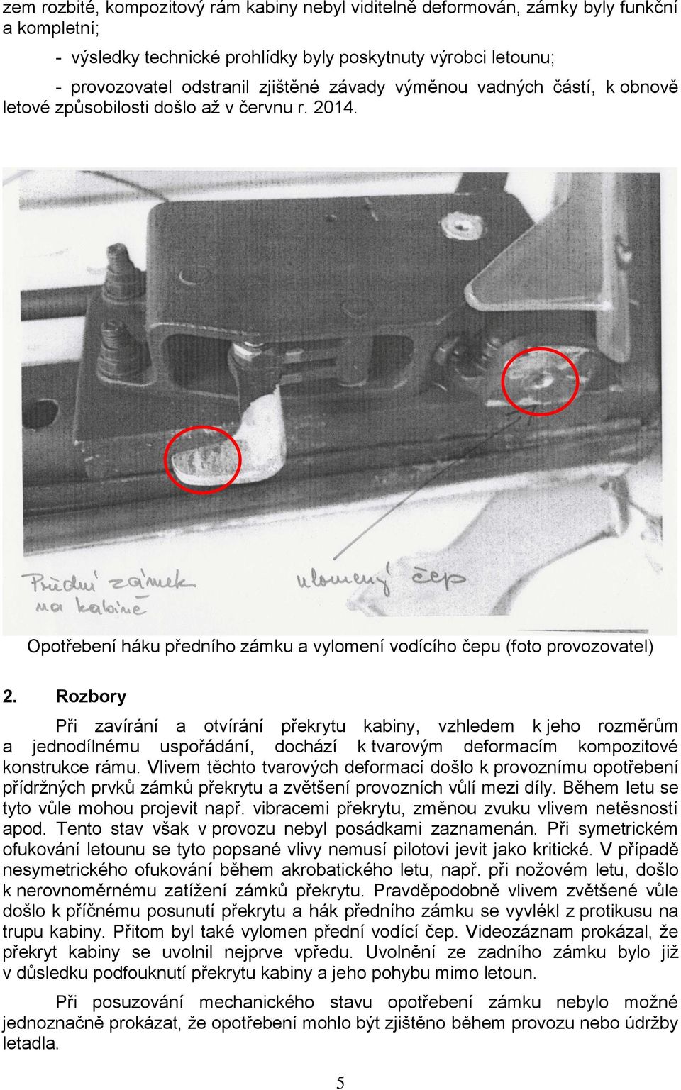 Rozbory Při zavírání a otvírání překrytu kabiny, vzhledem k jeho rozměrům a jednodílnému uspořádání, dochází k tvarovým deformacím kompozitové konstrukce rámu.