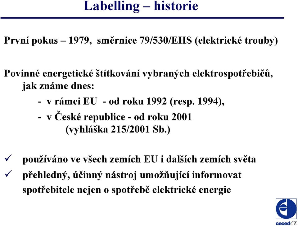 1994), -v České republice - od roku 2001 (vyhláška 215/2001 Sb.