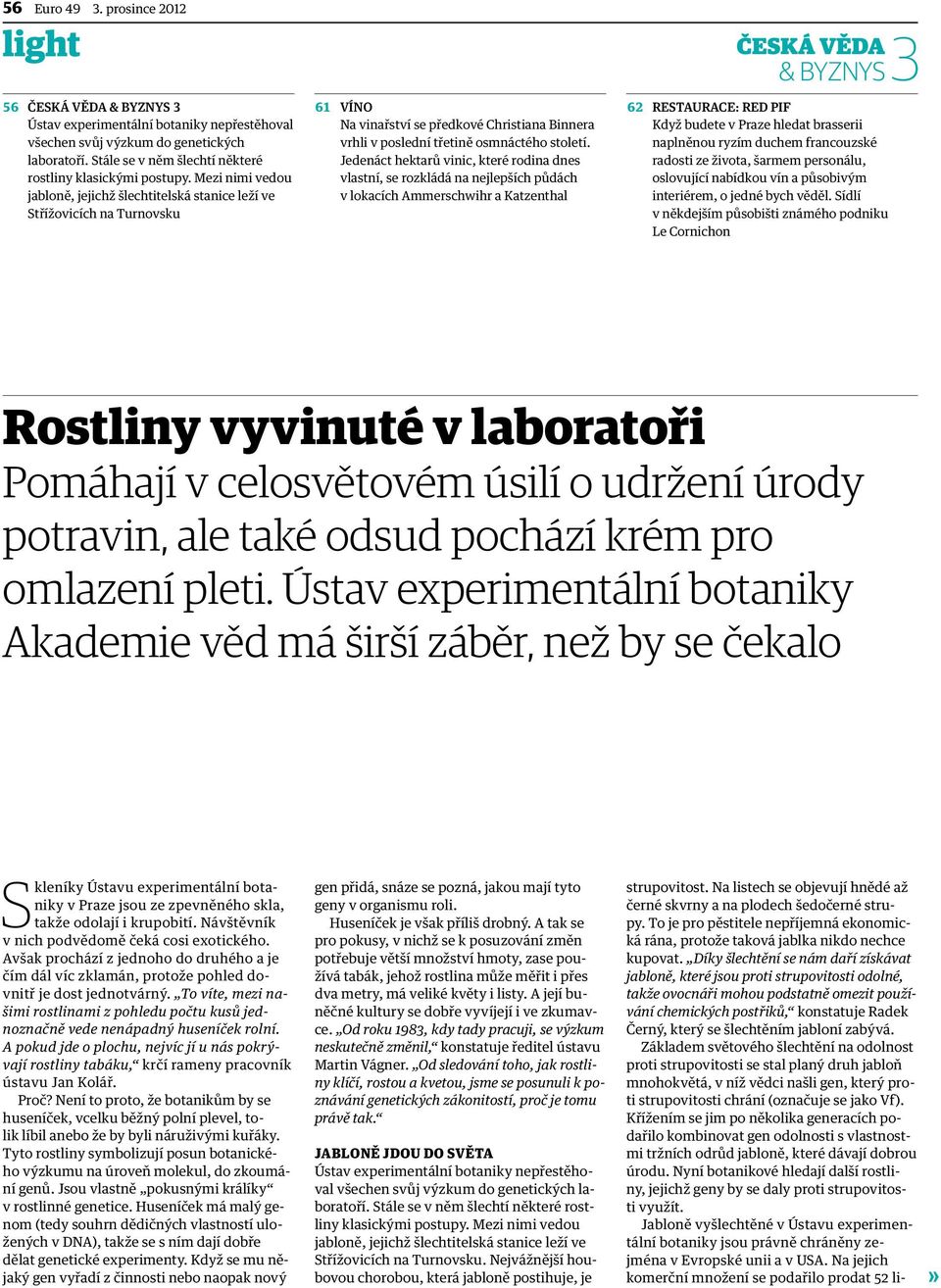 Mezi nimi vedou jabloně, jejichž šlechtitelská stanice leží ve Střížovicích na Turnovsku 61 Víno Na vinařství se předkové Christiana Binnera vrhli v poslední třetině osmnáctého století.