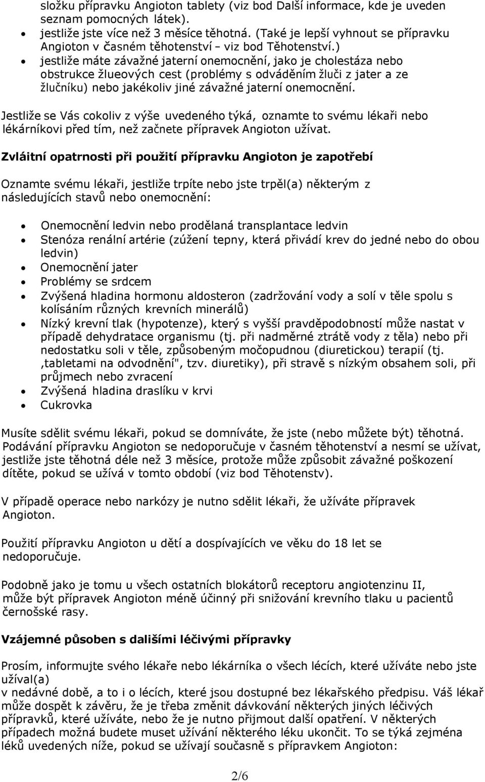 ) jestliže máte závažné jaterní onemocnění, jako je cholestáza nebo obstrukce žlueových cest (problémy s odváděním žluči z jater a ze žlučníku) nebo jakékoliv jiné závažné jaterní onemocnění.