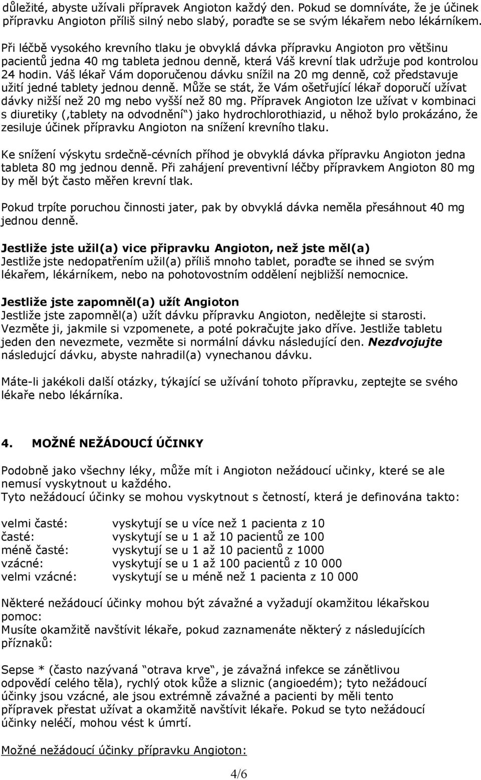 Váš lékař Vám doporučenou dávku snížil na 20 mg denně, což představuje užití jedné tablety jednou denně.