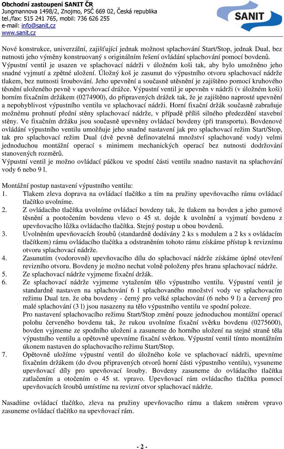 Úložný koš je zasunut do výpustního otvoru splachovací nádrže tlakem, bez nutnosti šroubování.