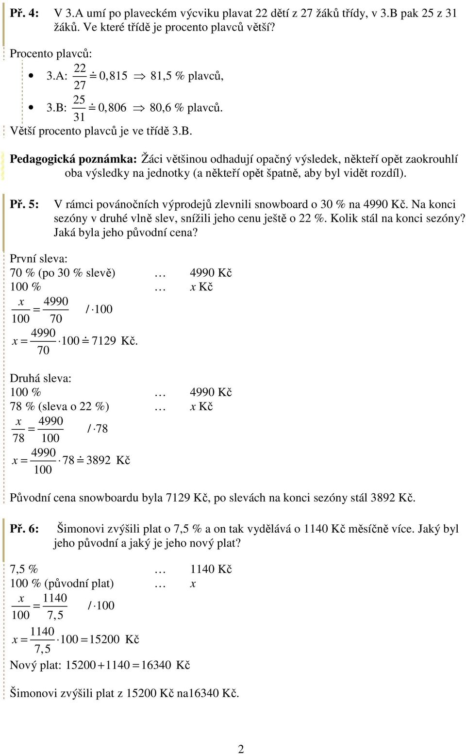 Př. 5: V rámci povánočních výprodejů zlevnili snowboard o 30 % na 4990 Kč. Na konci sezóny v druhé vlně slev, snížili jeho cenu ještě o 22 %. Kolik stál na konci sezóny? Jaká byla jeho původní cena?