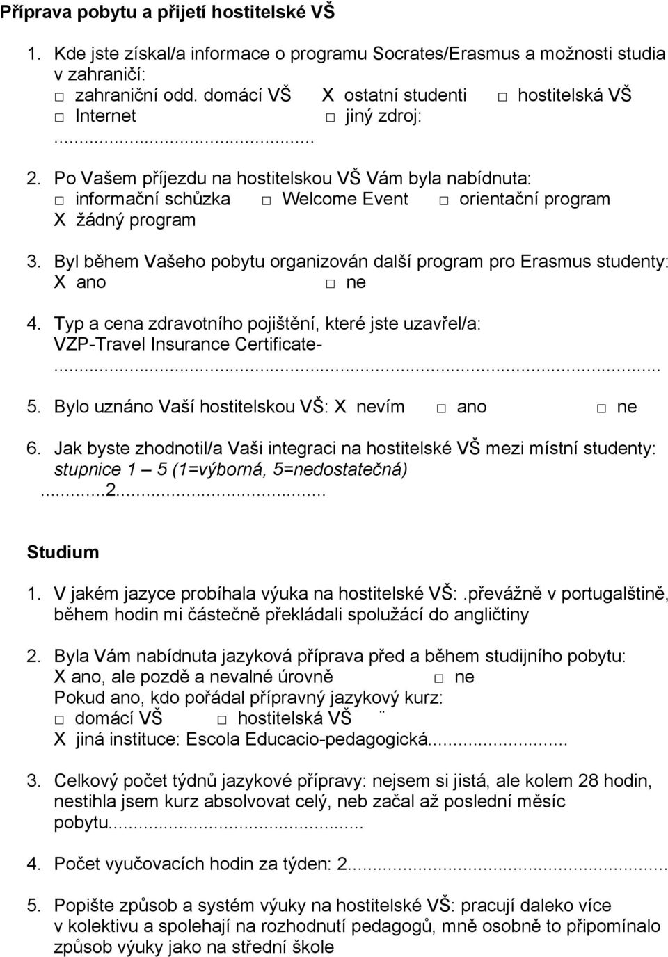 Byl během Vašeho pobytu organizován další program pro Erasmus studenty: 4. Typ a cena zdravotního pojištění, které jste uzavřel/a: VZP-Travel Insurance Certificate-... 5.