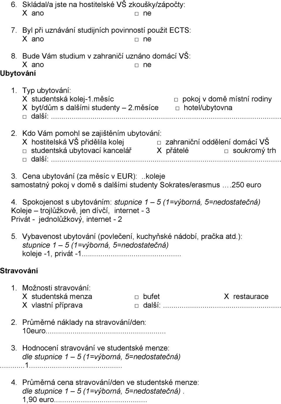 měsíce hotel/ubytovna další:... 2. Kdo Vám pomohl se zajištěním ubytování: X hostitelská VŠ přidělila kolej zahraniční oddělení domácí VŠ studentská ubytovací kancelář X přátelé soukromý trh další:.