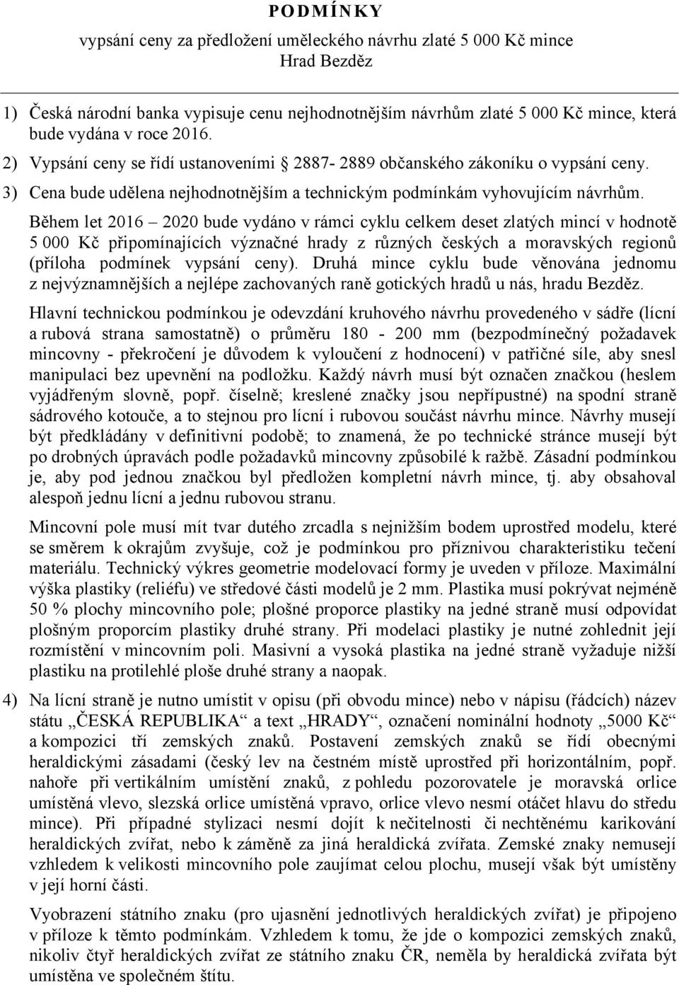 Během let 2016 2020 bude vydáno v rámci cyklu celkem deset zlatých mincí v hodnotě 5 000 Kč připomínajících význačné hrady z různých českých a moravských regionů (příloha podmínek vypsání ceny).