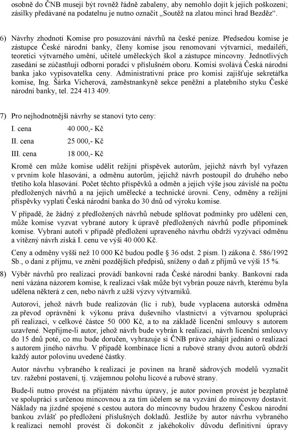 Předsedou komise je zástupce České národní banky, členy komise jsou renomovaní výtvarníci, medailéři, teoretici výtvarného umění, učitelé uměleckých škol a zástupce mincovny.