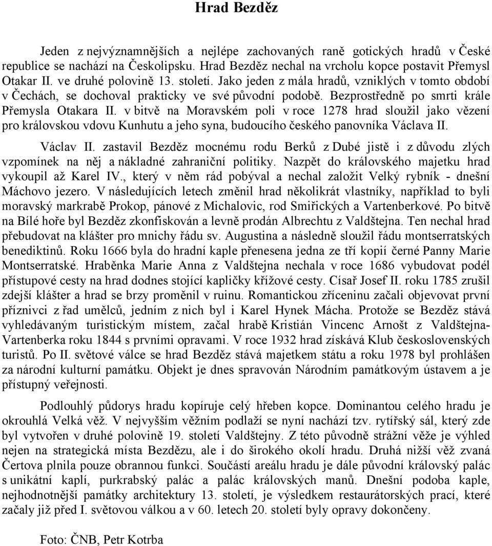 v bitvě na Moravském poli v roce 1278 hrad sloužil jako vězení pro královskou vdovu Kunhutu a jeho syna, budoucího českého panovníka Václava II. Václav II.