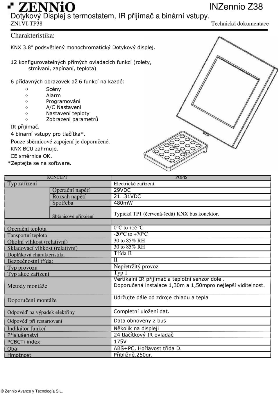 Scény Alarm Prgramvání A/C Nastavení Nastavení teplty Zbrazení parametrů 4 binarní vstupy pr tlačítka*. Puze sběrnícvé zapjení je dpručené. KNX BCU zahrnuje. CE směrnice OK. *Zeptejte se na sftware.