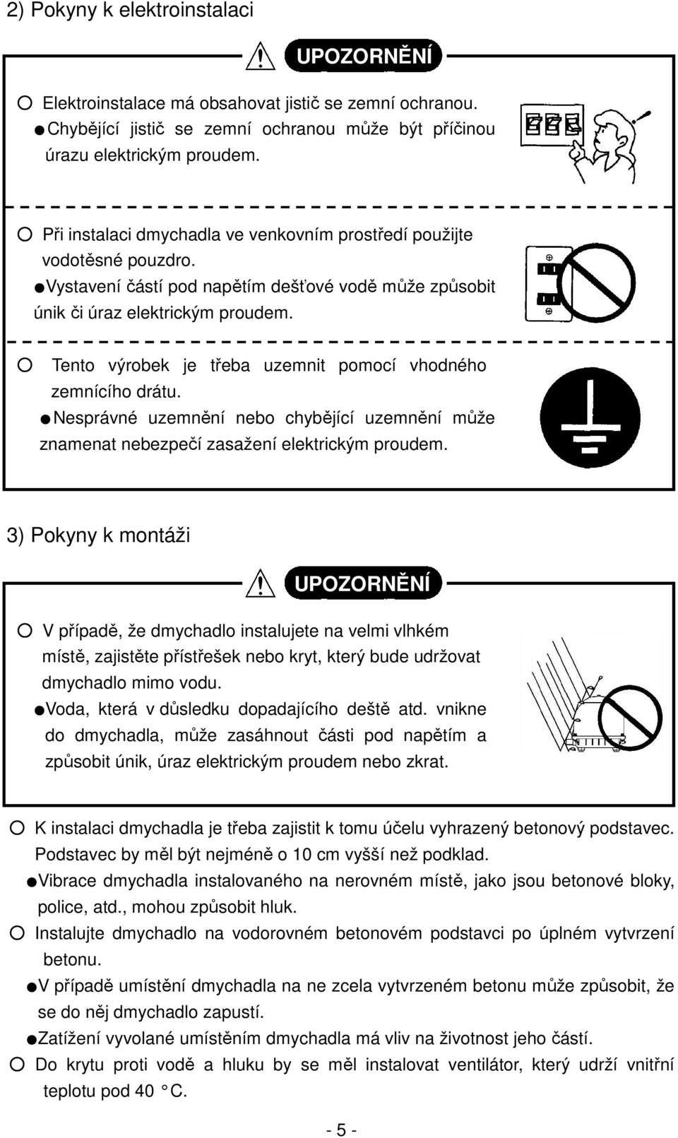 Tento výrobek je třeba uzemnit pomocí vhodného zemnícího drátu. Nesprávné uzemnění nebo chybějící uzemnění může znamenat nebezpečí zasažení elektrickým proudem.