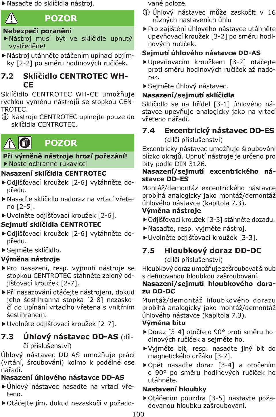 POZOR Při výměně nástroje hrozí pořezání! Noste ochranné rukavice! Nasazení sklíčidla CENTROTEC Odjišťovací kroužek [2-6] vytáhněte dopředu. Nasaďte sklíčidlo nadoraz na vrtací vřeteno [2-5].