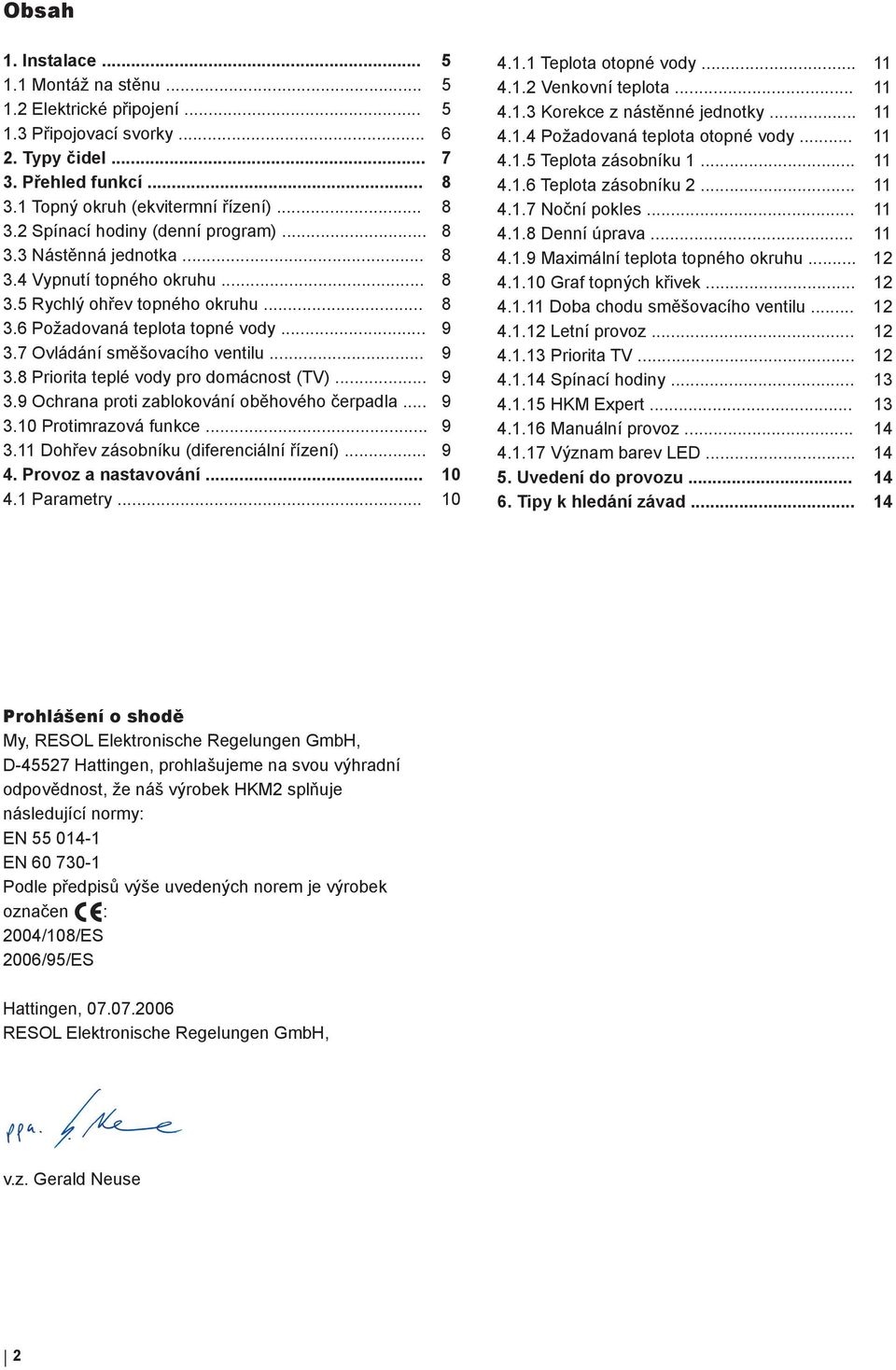 .. 9 3.9 Ochrana proti zablokování oběhového čerpadla... 9 3.10 Protimrazová funkce... 9 3.11 Dohřev zásobníku (diferenciální řízení)... 9 4. Provoz a nastavování... 10 4.1 Parametry... 10 4.1.1 Teplota otopné vody.