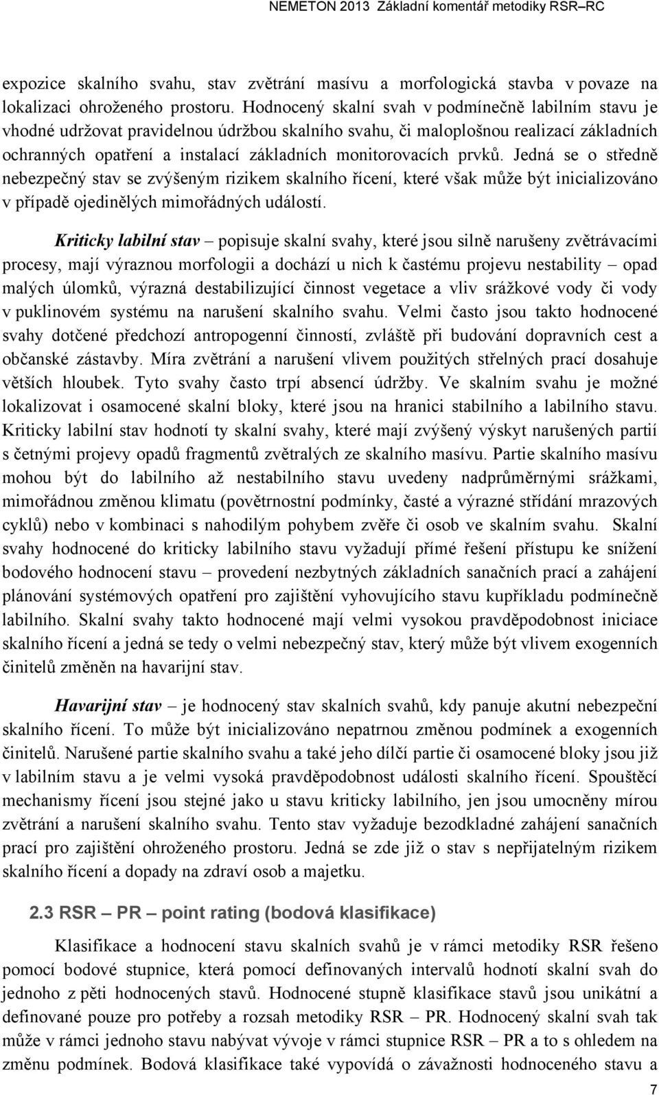 prvků. Jedná se o středně nebezpečný stav se zvýšeným rizikem skalního řícení, které však může být inicializováno v případě ojedinělých mimořádných událostí.