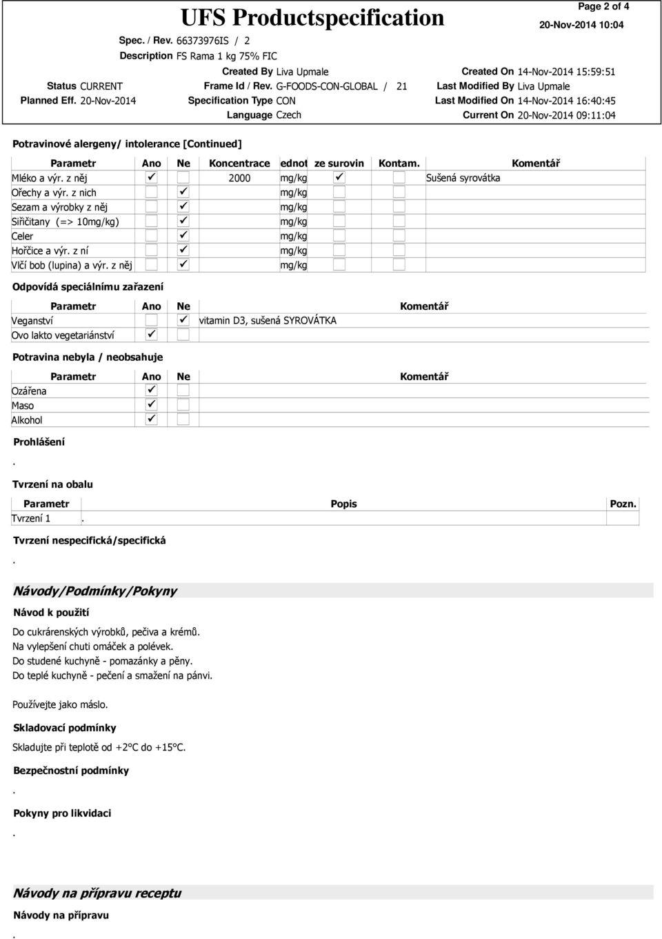 Vlčí bob (lupina) a výr z něj Sušená syrovátka Komentář Odpovídá speciálnímu zařazení Parametr Ano Ne Komentář Veganství vitamin D3, sušená SYROVÁTKA Ovo lakto vegetariánství Potravina nebyla /