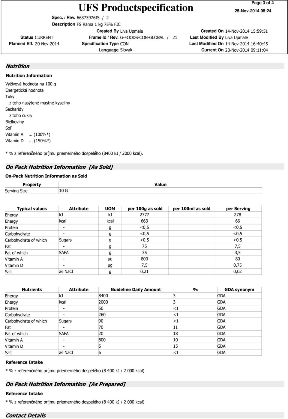 príjmu priemerného dospelého (8400 kj / 2000 kcal) On Pack Nutrition Information [As Sold] On-Pack Nutrition Information as Sold Serving Size Property 10 G Value Typical values Attribute UOM per 100g