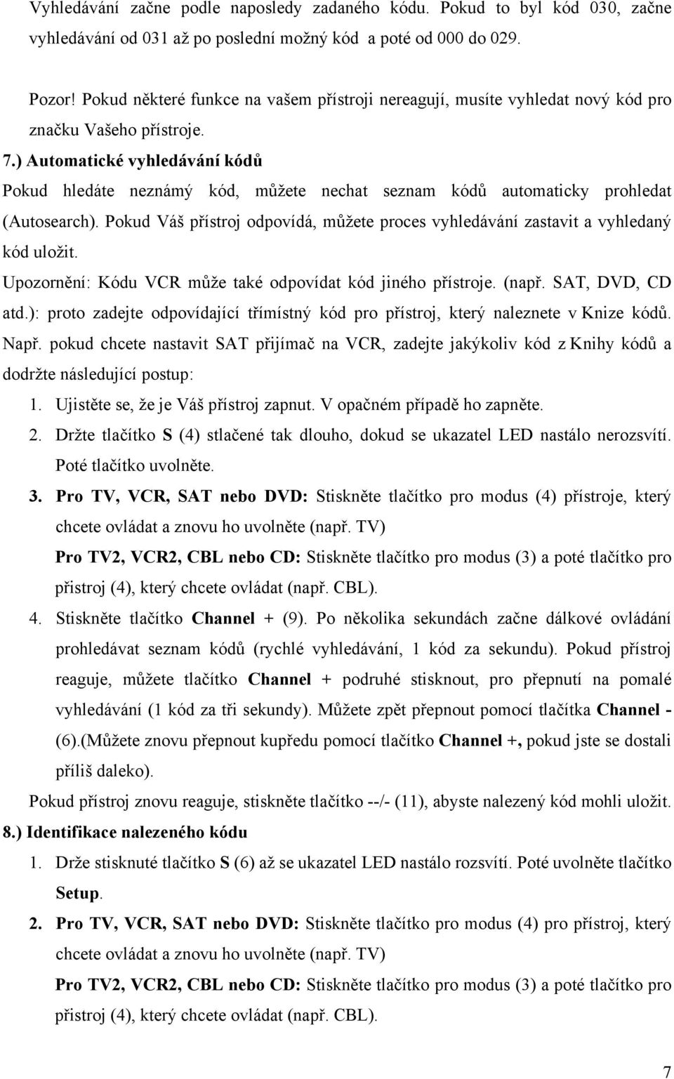 ) Automatické vyhledávání kódů Pokud hledáte neznámý kód, můžete nechat seznam kódů automaticky prohledat (Autosearch).