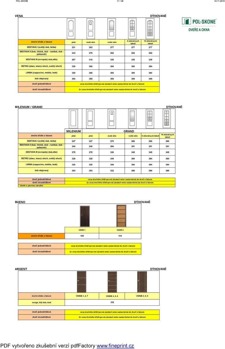 2010 VENA SESTAVA I (světlý dub, limba) SESTAVA II (buk, třešně, dub - rustikal, dub - palisandr) SESTAVA III (evropský dub,olše) malé sklo velké sklo 10 skleněnych 221 262 277 277 277 233 275 292