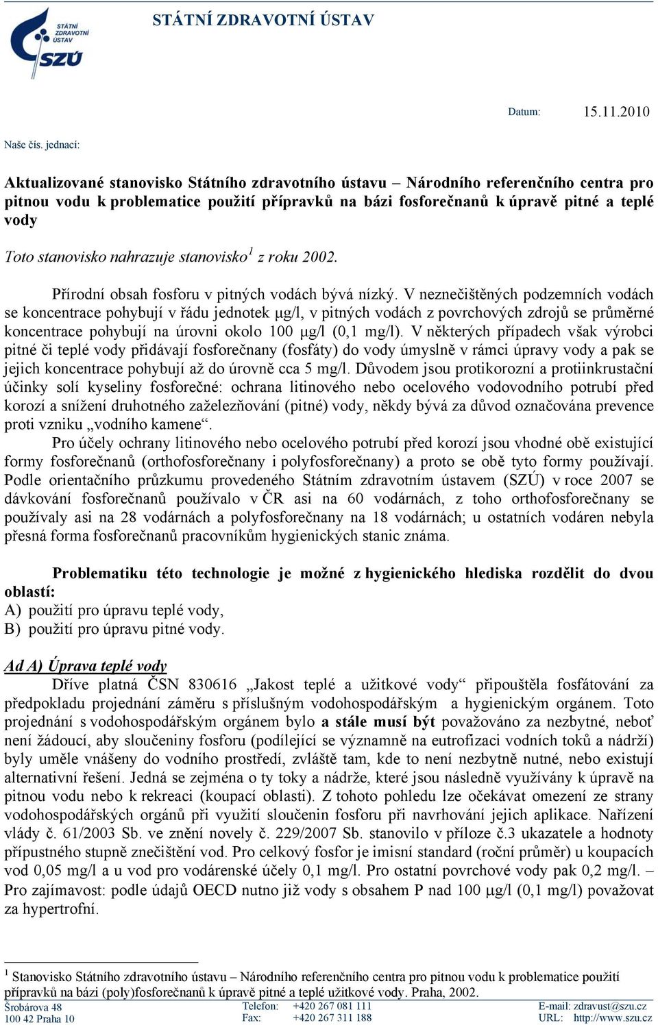 stanovisko nahrazuje stanovisko 1 z roku 2002. Přírodní obsah fosforu v pitných vodách bývá nízký.