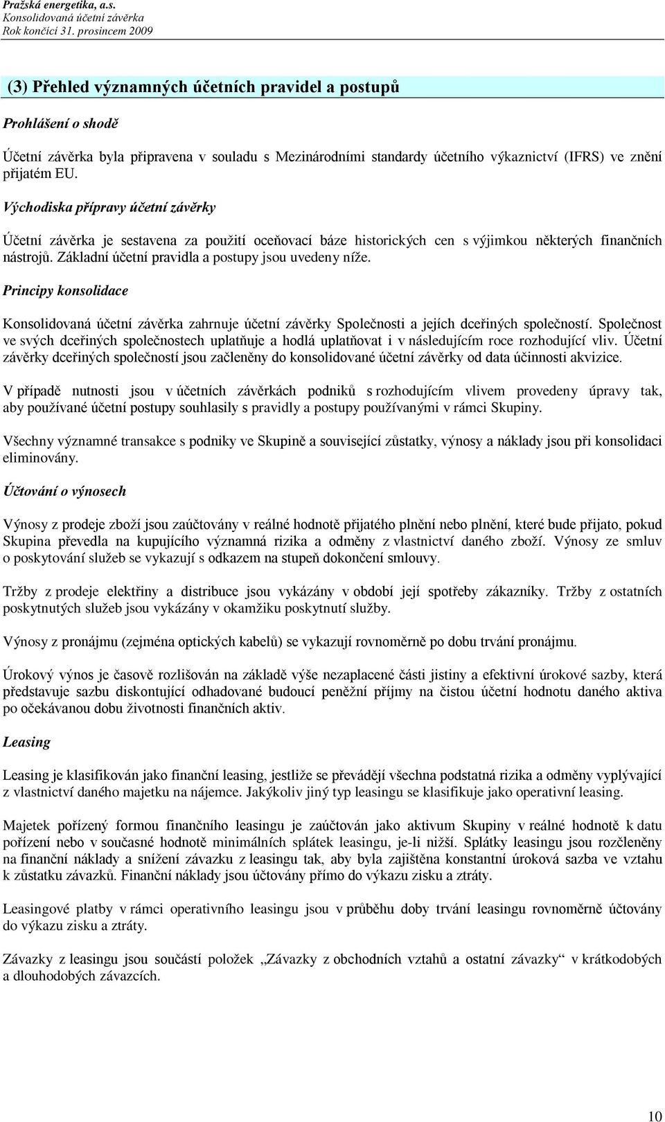 Základní účetní pravidla a postupy jsou uvedeny níže. Principy konsolidace zahrnuje účetní závěrky Společnosti a jejích dceřiných společností.