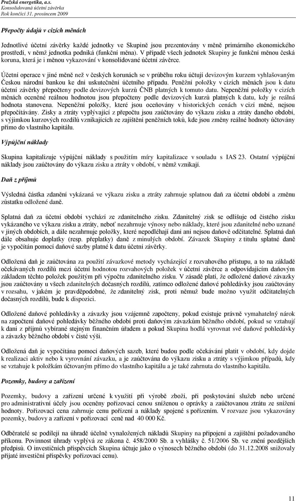 Účetní operace v jiné měně než v českých korunách se v průběhu roku účtují devizovým kurzem vyhlašovaným Českou národní bankou ke dni uskutečnění účetního případu.