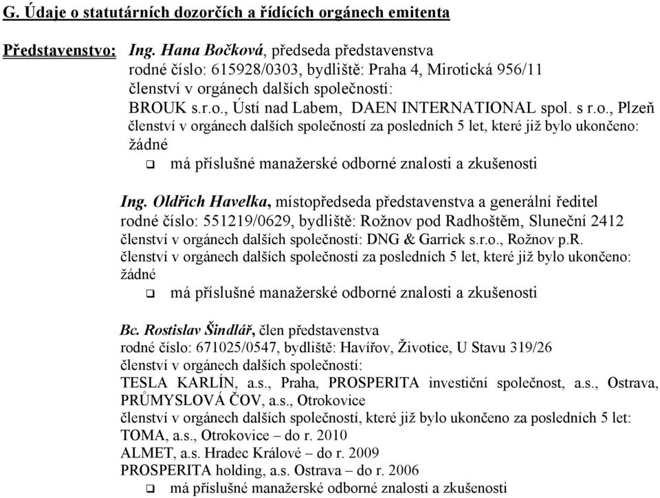 o., Plzeň členství v orgánech dalších společností za posledních 5 let, které již bylo ukončeno: žádné má příslušné manažerské odborné znalosti a zkušenosti Ing.