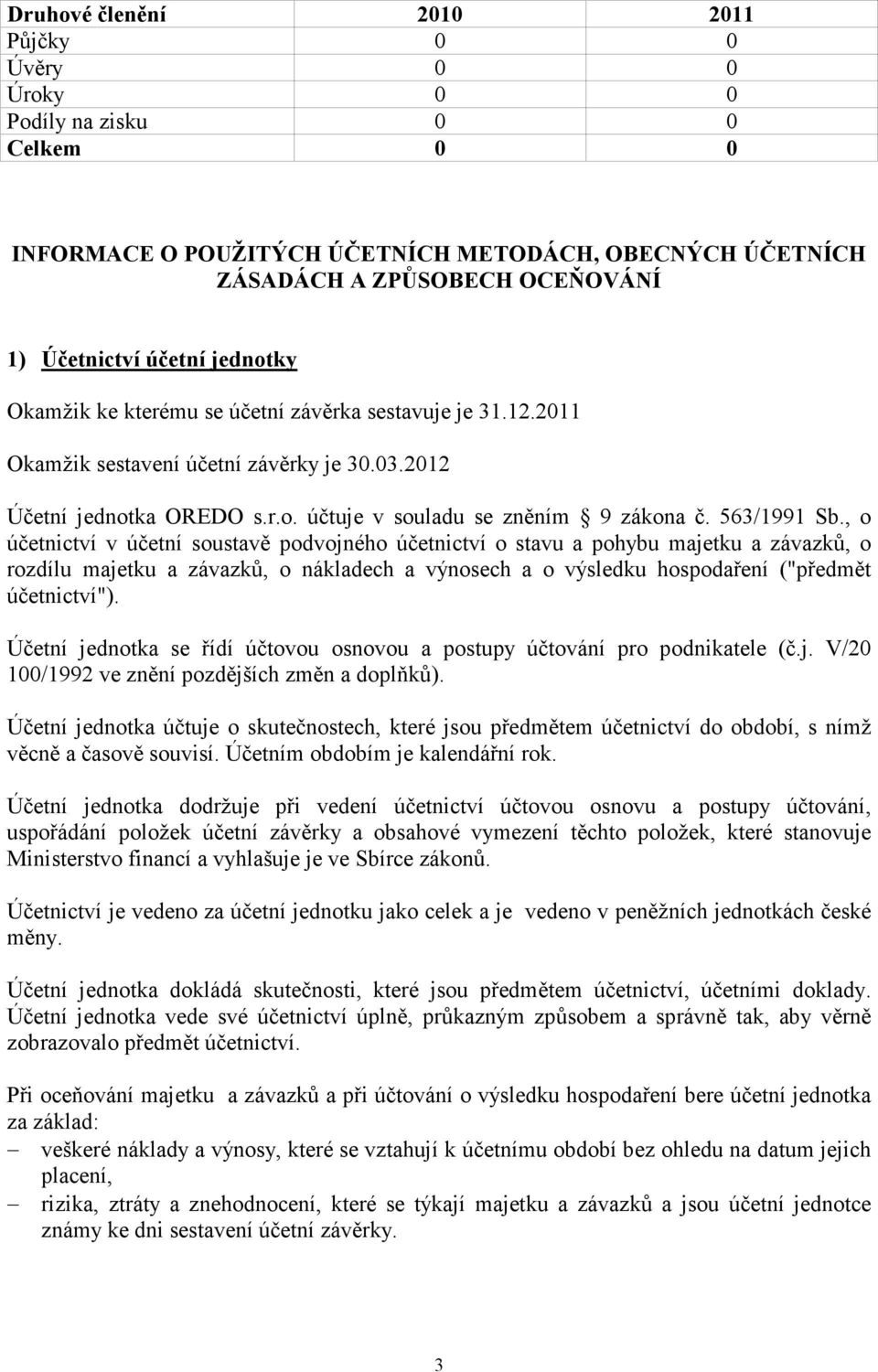 , o účetnictví v účetní soustavě podvojného účetnictví o stavu a pohybu majetku a závazků, o rozdílu majetku a závazků, o nákladech a výnosech a o výsledku hospodaření ("předmět účetnictví").