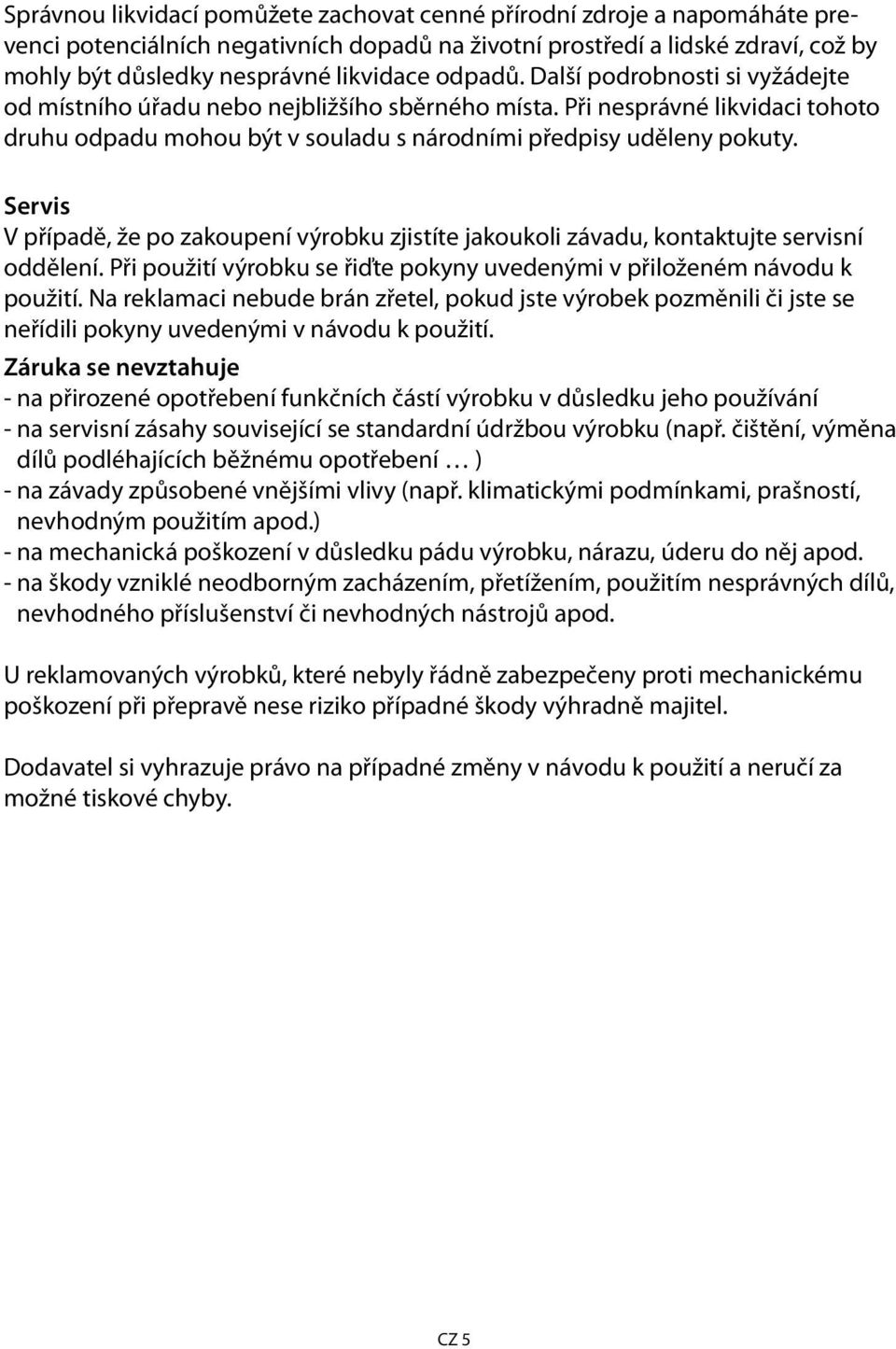 Servis V případě, že po zakoupení výrobku zjistíte jakoukoli závadu, kontaktujte servisní oddělení. Při použití výrobku se řiďte pokyny uvedenými v přiloženém návodu k použití.