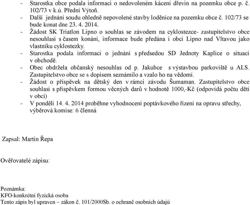 - Žádost SK Triatlon Lipno o souhlas se závodem na cyklostezce- zastupitelstvo obce nesouhlasí s časem konání, informace bude předána i obci Lipno nad Vltavou jako vlastníku cyklostezky.