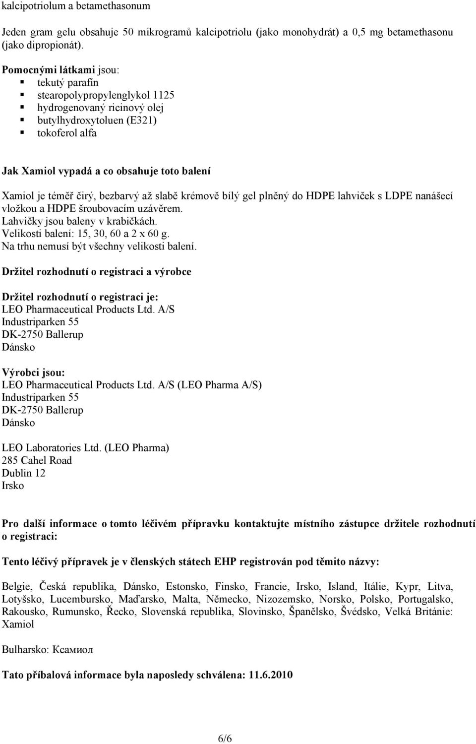 čirý, bezbarvý až slabě krémově bílý gel plněný do HDPE lahviček s LDPE nanášecí vložkou a HDPE šroubovacím uzávěrem. Lahvičky jsou baleny v krabičkách. Velikosti balení: 15, 30, 60 a 2 x 60 g.