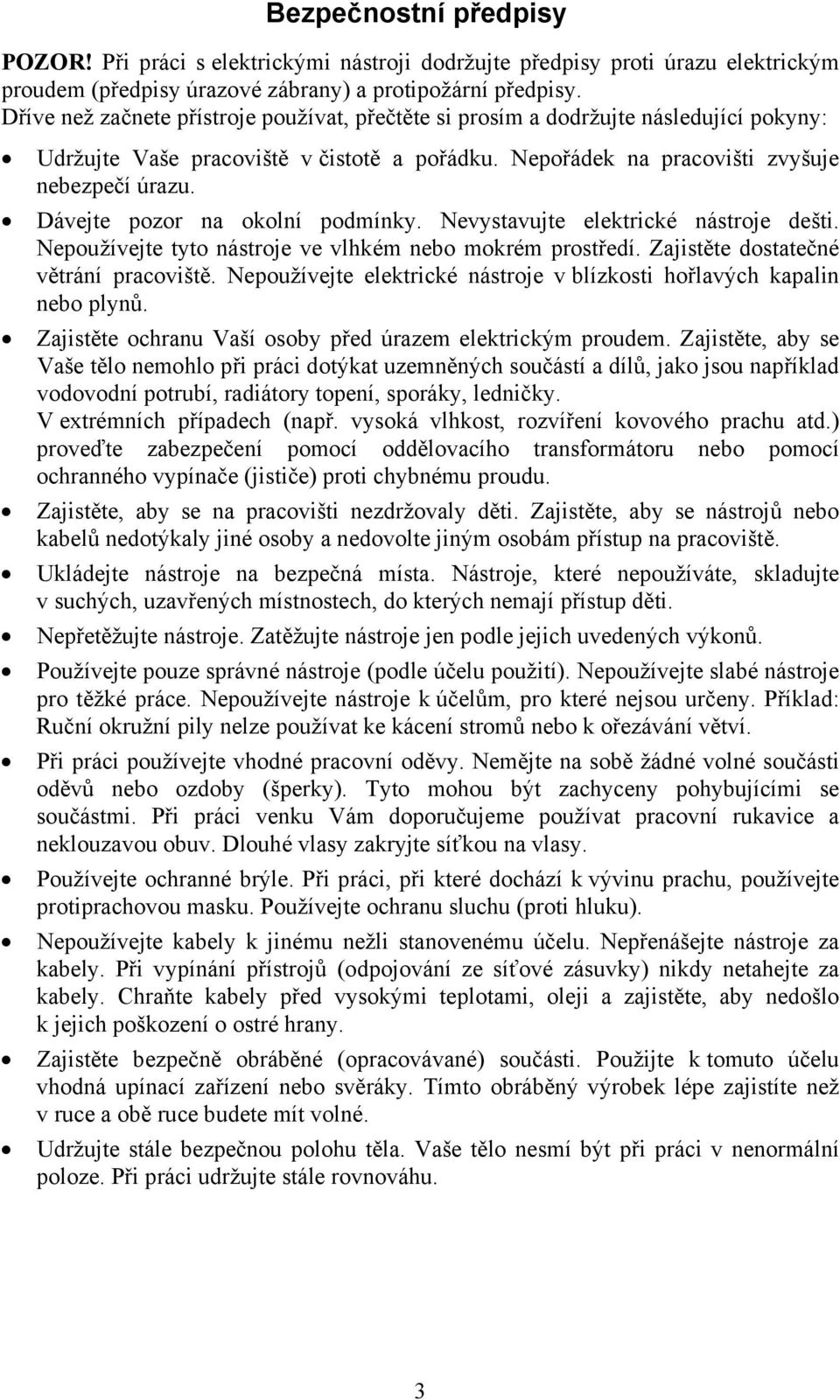 Dávejte pozor na okolní podmínky. Nevystavujte elektrické nástroje dešti. Nepoužívejte tyto nástroje ve vlhkém nebo mokrém prostředí. Zajistěte dostatečné větrání pracoviště.