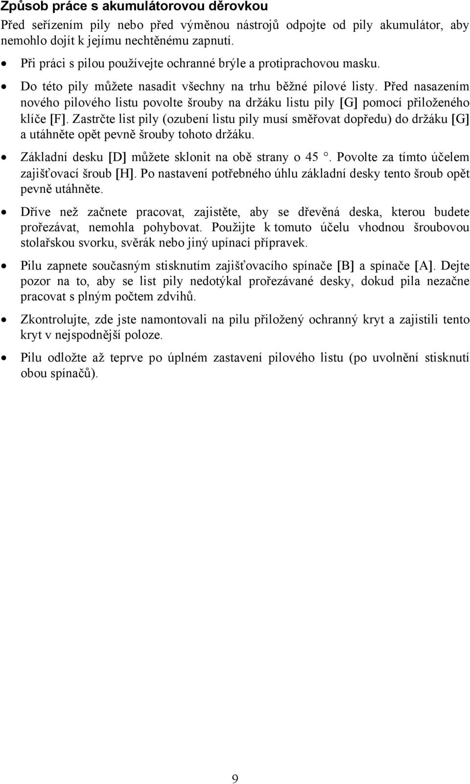 Před nasazením nového pilového listu povolte šrouby na držáku listu pily [G] pomocí přiloženého klíče [F].