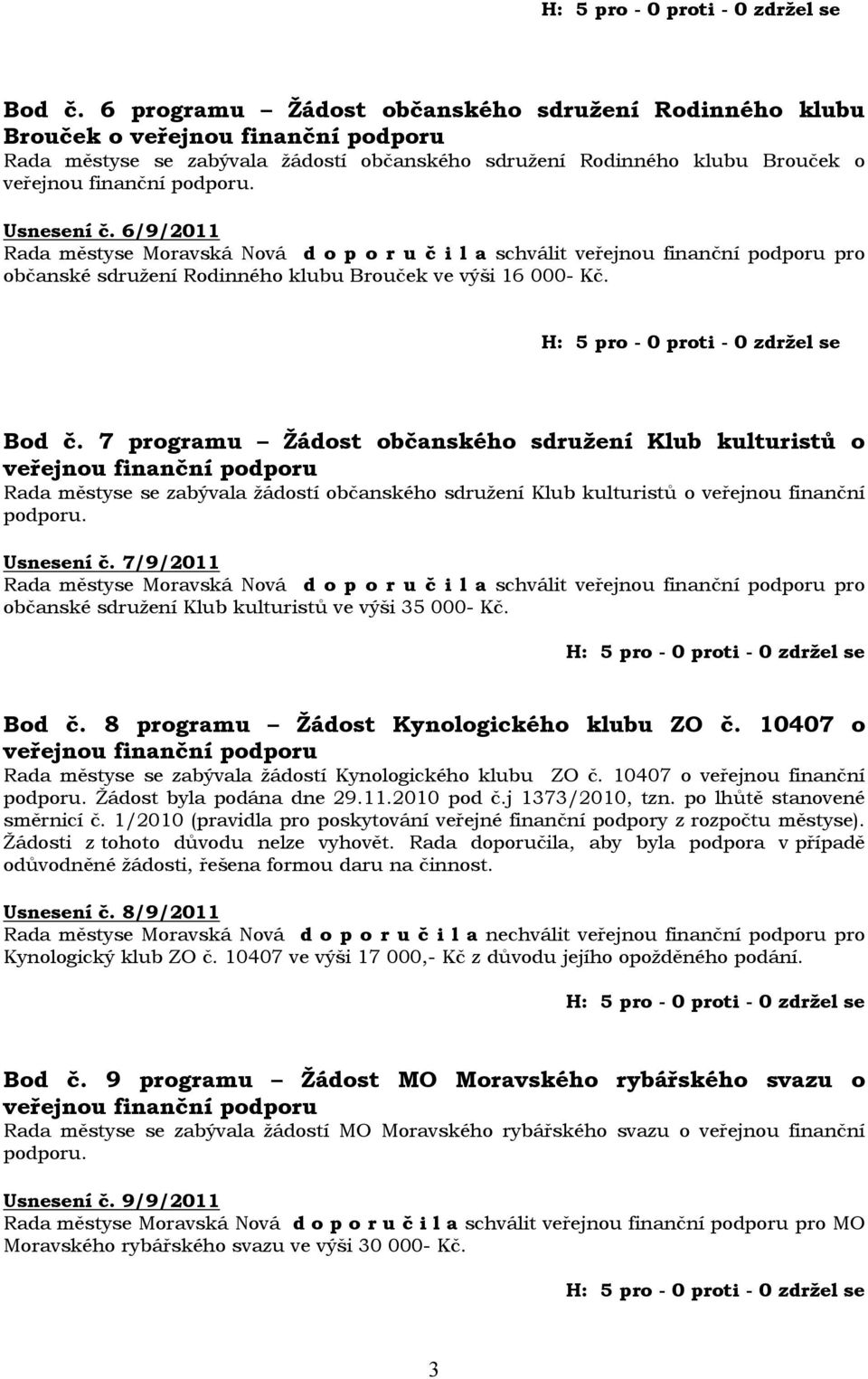 7 programu Žádost občanského sdružení Klub kulturistů o Rada městyse se zabývala žádostí občanského sdružení Klub kulturistů o veřejnou finanční. Usnesení č.