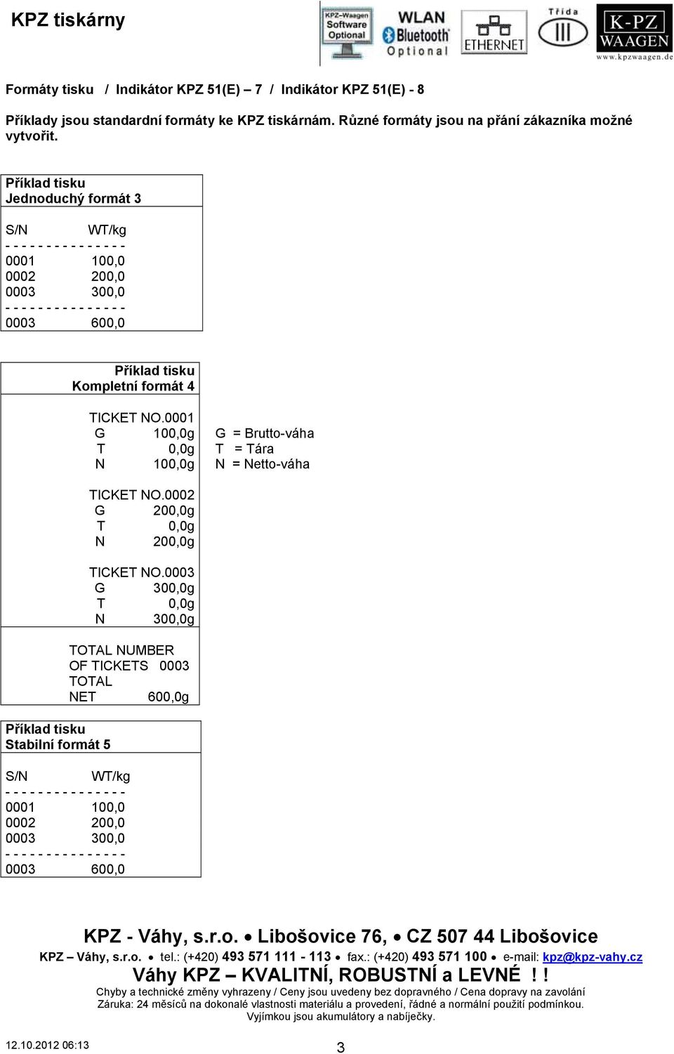 Příklad tisku Jednoduchý formát 3 S/N WT/kg 0001 100,0 0002 200,0 0003 300,0 0003 600,0 Příklad tisku Kompletní formát 4 TICKET NO.