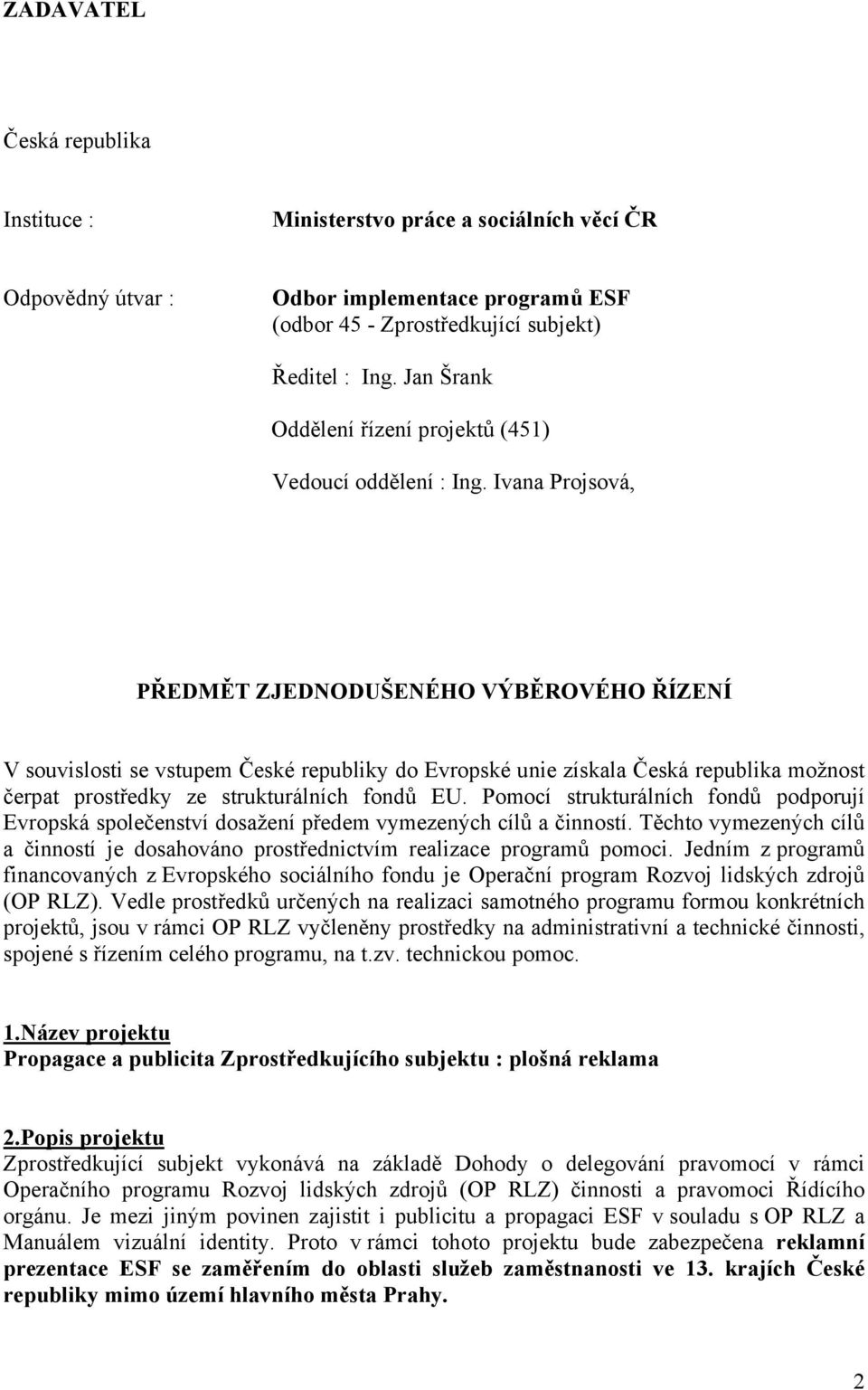Ivana Projsová, PŘEDMĚT ZJEDNODUŠENÉHO VÝBĚROVÉHO ŘÍZENÍ V souvislosti se vstupem České republiky do Evropské unie získala Česká republika možnost čerpat prostředky ze strukturálních fondů EU.