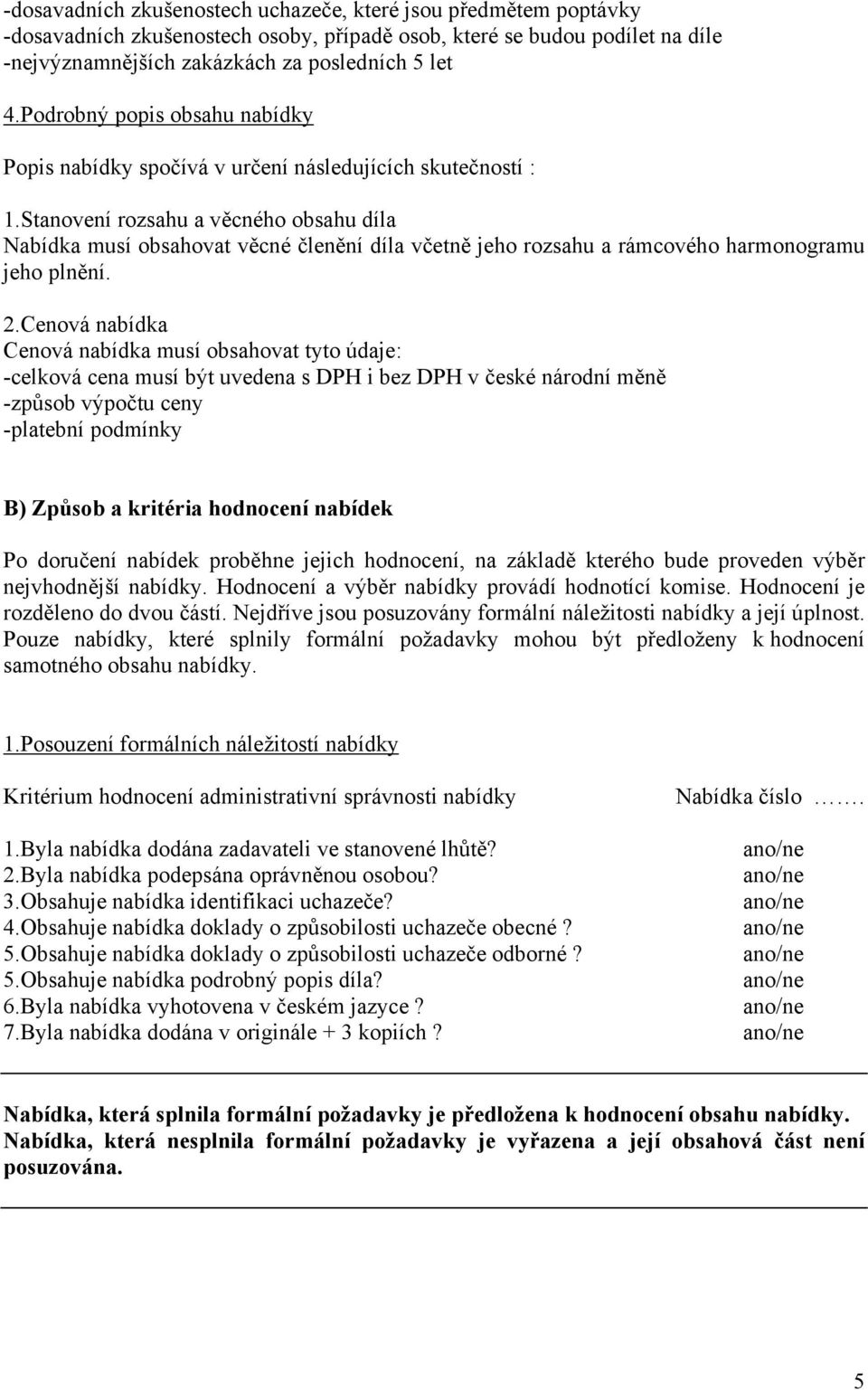 Stanovení rozsahu a věcného obsahu díla Nabídka musí obsahovat věcné členění díla včetně jeho rozsahu a rámcového harmonogramu jeho plnění. 2.