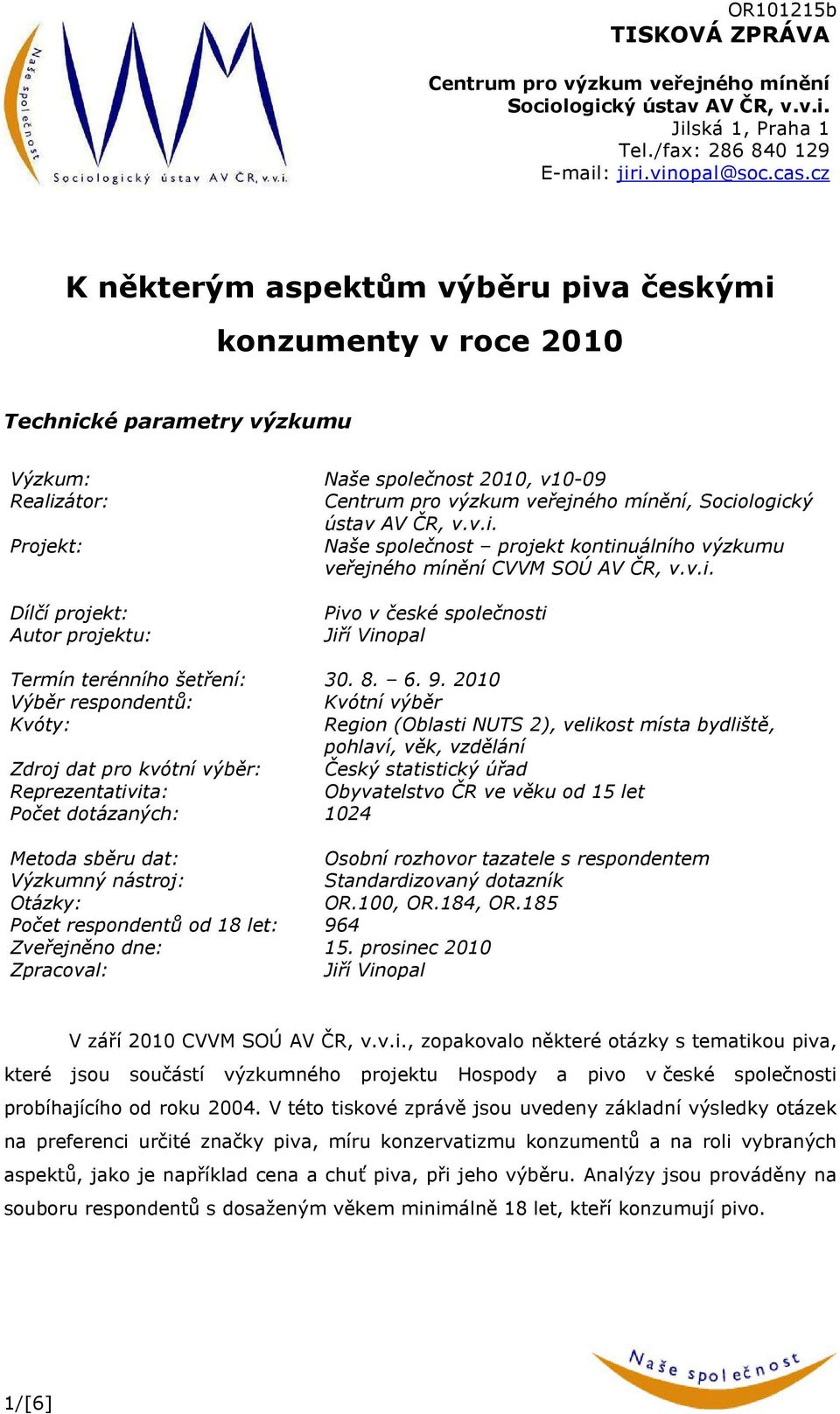 AV ČR, v.v.i. Projekt: Naše společnost projekt kontinuálního výzkumu veřejného mínění CVVM SOÚ AV ČR, v.v.i. Dílčí projekt: Autor projektu: Pivo v české společnosti Jiří Vinopal Termín terénního šetření: 30.