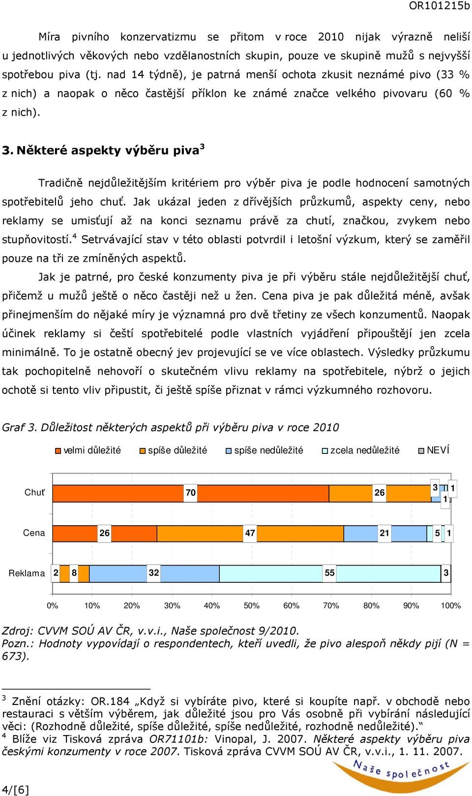 Některé aspekty výběru piva 3 Tradičně nejdůležitějším kritériem pro výběr piva je podle hodnocení samotných spotřebitelů jeho chuť.