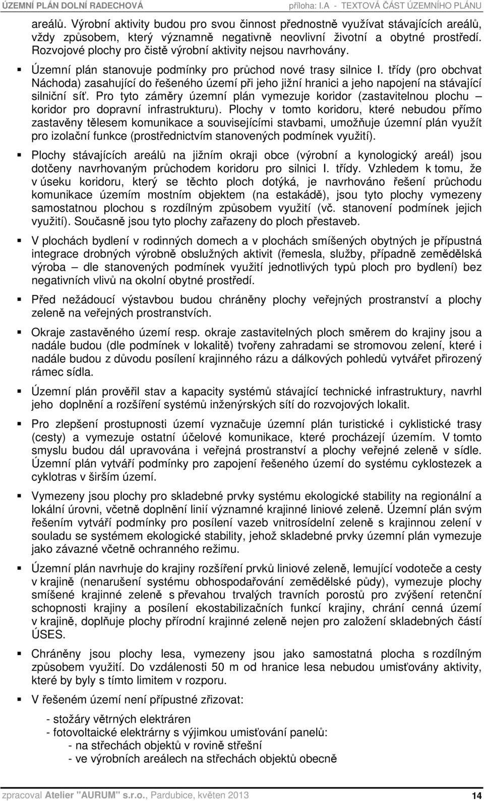 Rozvojové plochy pro čistě výrobní aktivity nejsou navrhovány. Územní plán stanovuje podmínky pro průchod nové trasy silnice I.