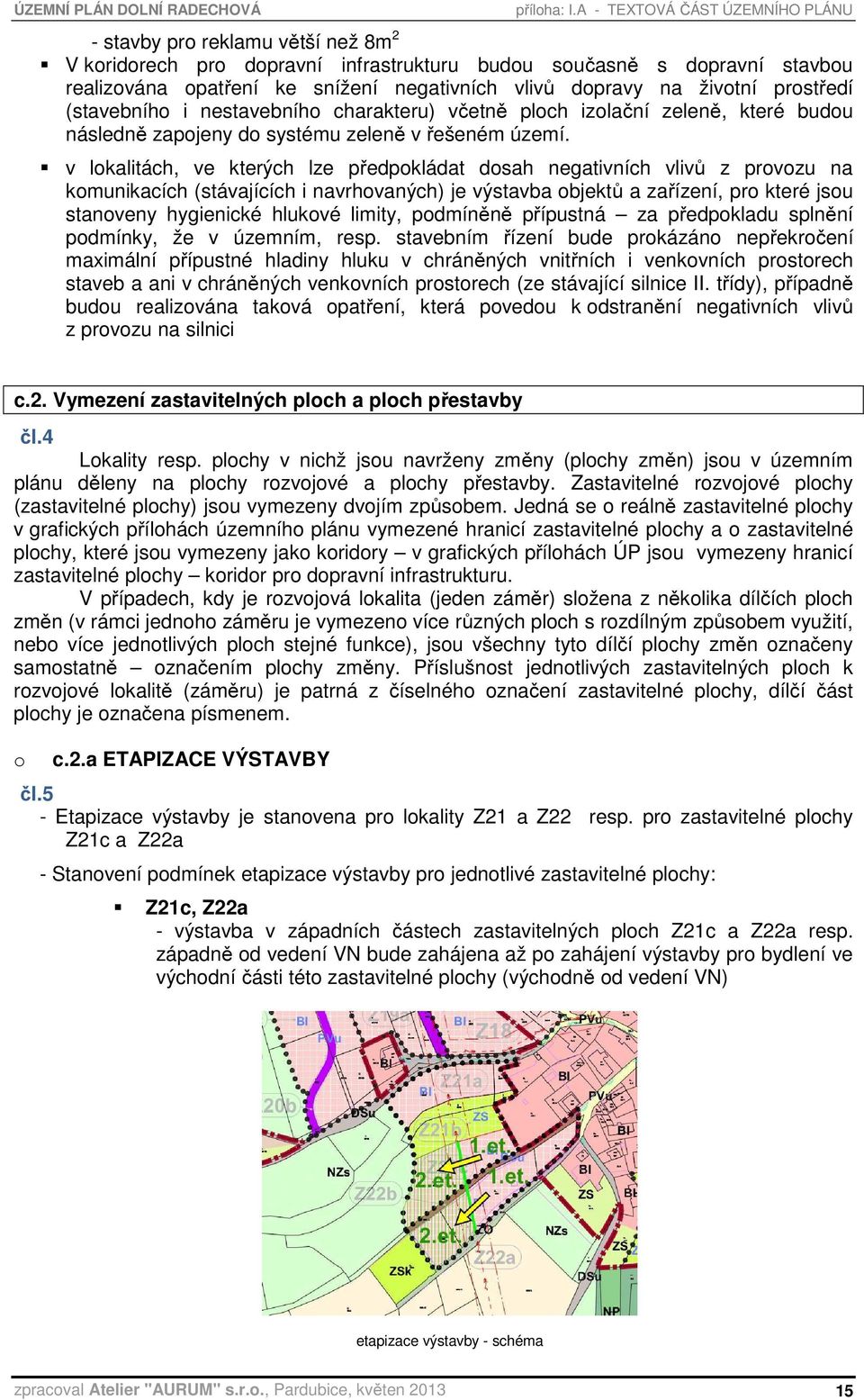 dopravy na životní prostředí (stavebního i nestavebního charakteru) včetně ploch izolační zeleně, které budou následně zapojeny do systému zeleně v řešeném území.