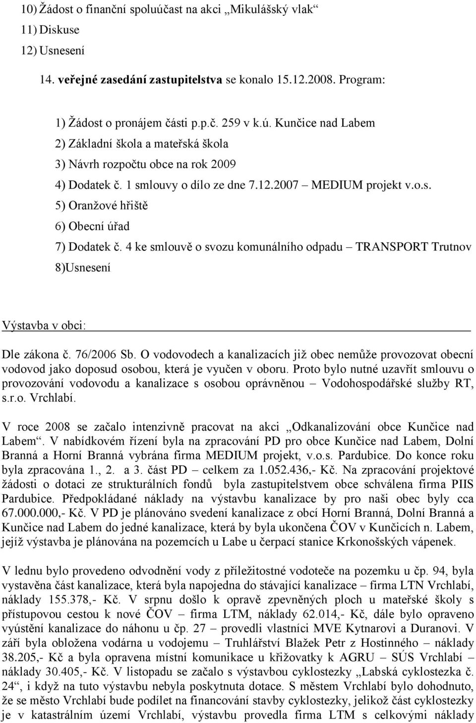 4 ke smlouvě o svozu komunálního odpadu TRANSPORT Trutnov 8)Usnesení Výstavba v obci: Dle zákona č. 76/2006 Sb.