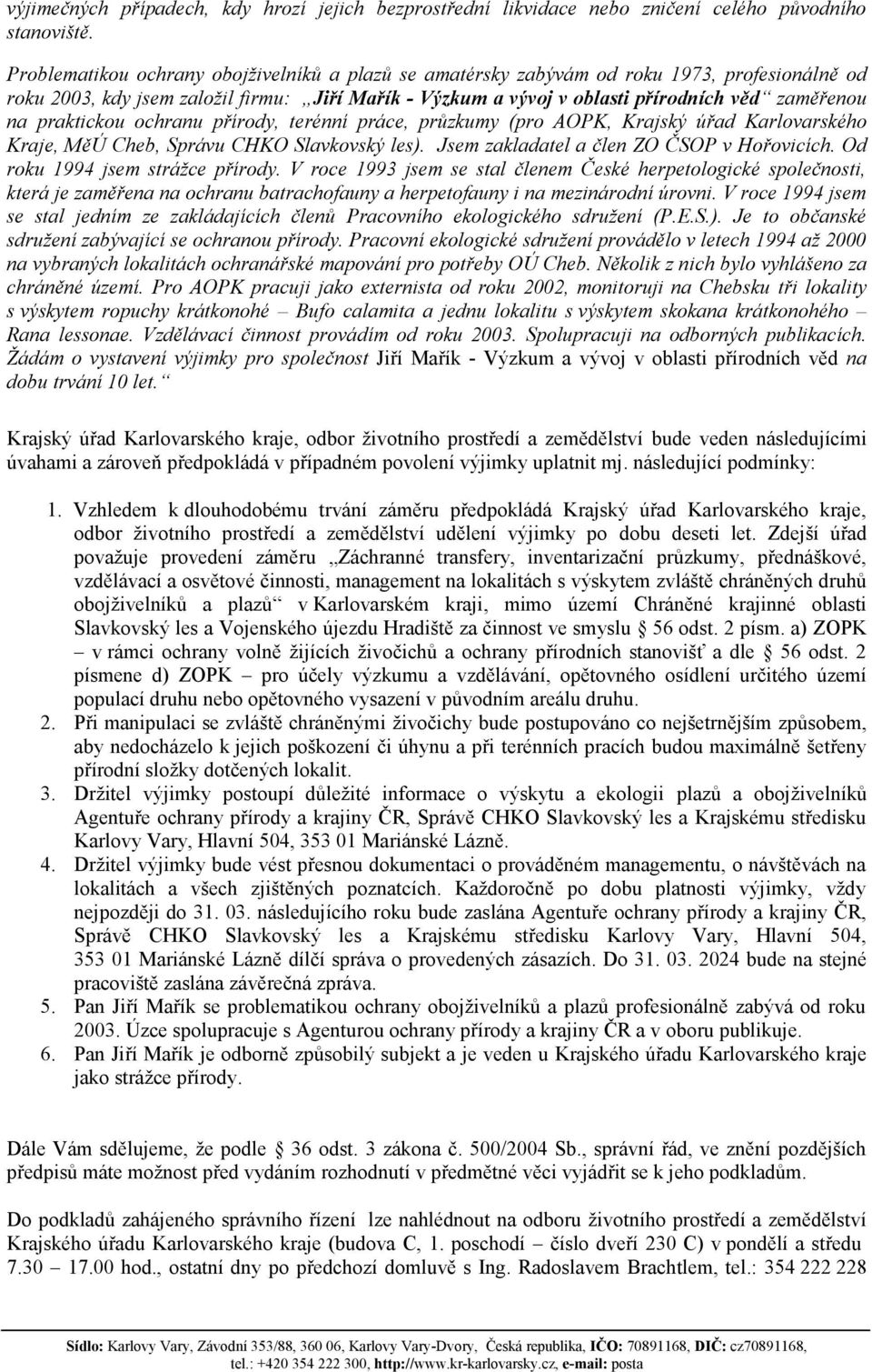 praktickou ochranu přírody, terénní práce, průzkumy (pro AOPK, Krajský úřad Karlovarského Kraje, MěÚ Cheb, Správu CHKO Slavkovský les). Jsem zakladatel a člen ZO ČSOP v Hořovicích.