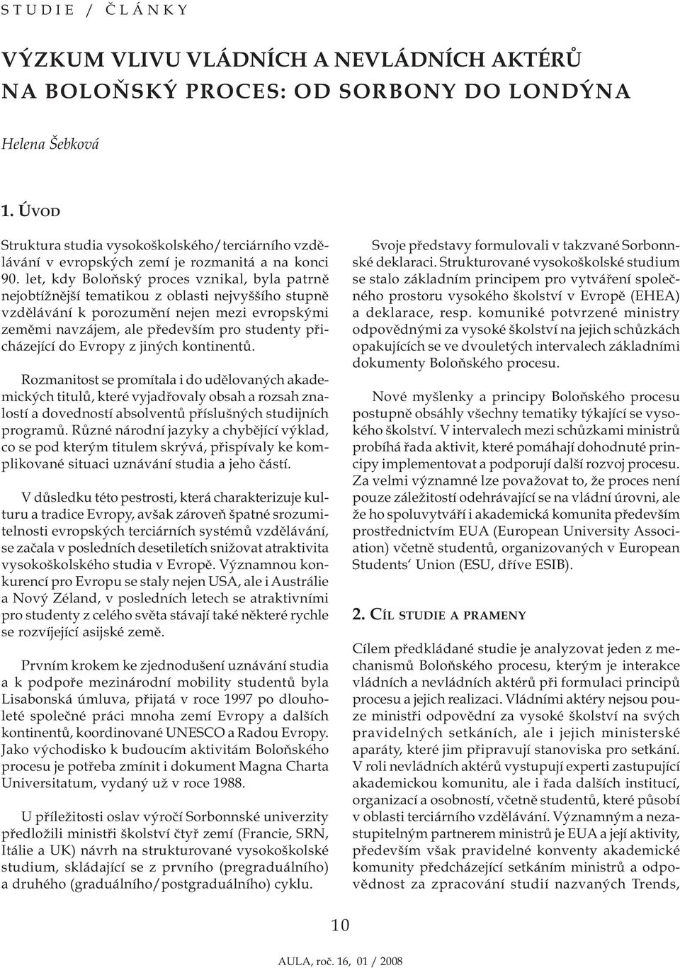 let, kdy Boloňský proces vznikal, byla patrně nejobtížnější tematikou z oblasti nejvyššího stupně vzdělávání k porozumění nejen mezi evropskými zeměmi navzájem, ale především pro studenty