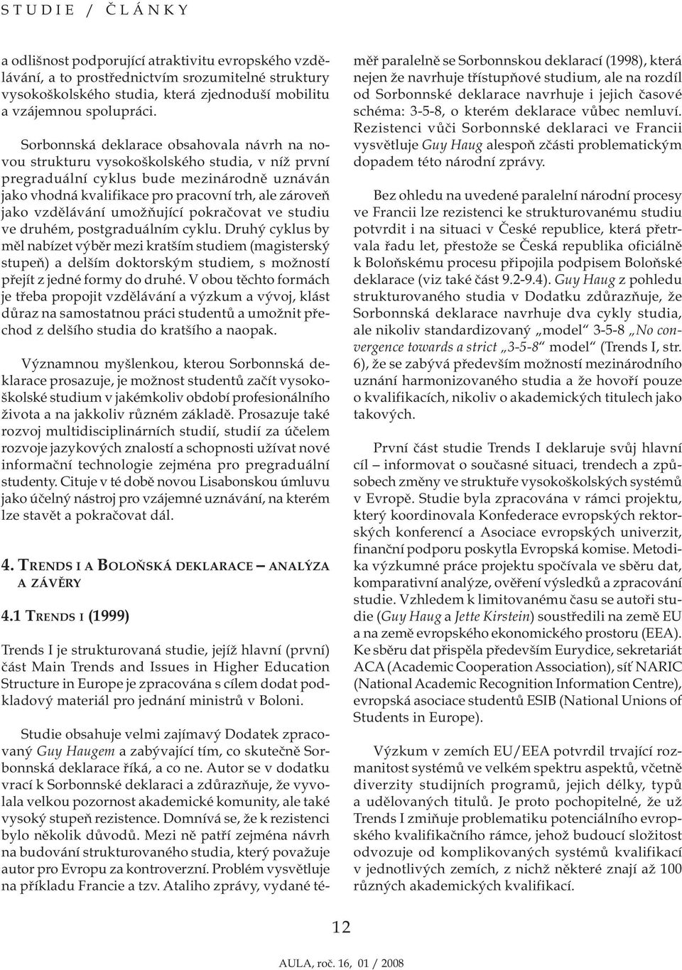 vzdělávání umožňující pokračovat ve studiu ve druhém, postgraduálním cyklu.