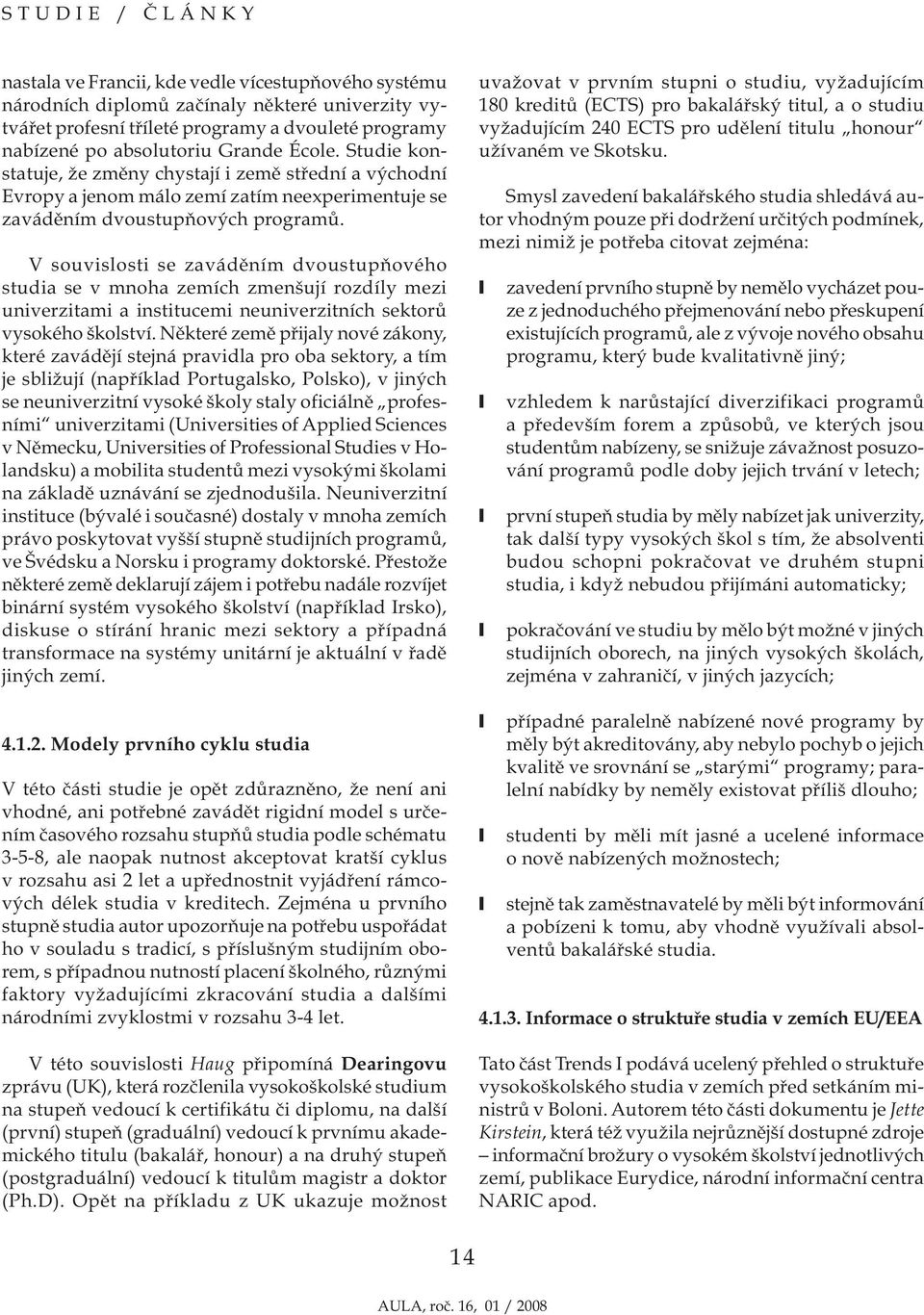 V souvislosti se zaváděním dvoustupňového studia se v mnoha zemích zmenšují rozdíly mezi univerzitami a institucemi neuniverzitních sektorů vysokého školství.