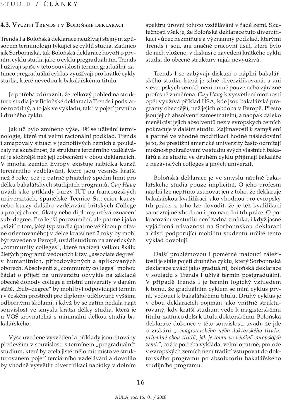 využívají pro krátké cykly studia, které nevedou k bakalářskému titulu.